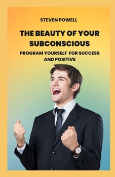 Paperback The beauty of your subconscious: Program yourself for success and positive Book