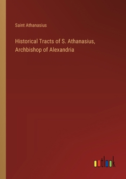 Historical Tracts of S. Athanasius, Archbishop of Alexandria