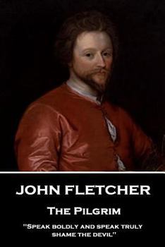 Paperback John Fletcher - The Pilgrim: "Speak boldly and speak truly, shame the devil" Book