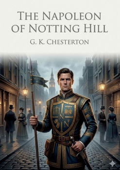 The Napoleon of Notting Hill: by G. K. Chesterton