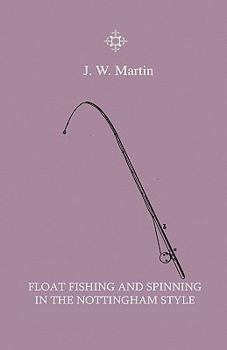 Paperback Float Fishing And Spinning In The Nottingham Style - Being A Treatise On The So-Called Coarse Fishes With Instructions For Their Capture - Including A Book