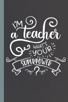 Paperback I'm A Teacher What's Your Superpower?: Lined Notebook for Super Teachers! Book