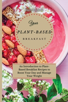 Paperback Your Plant-Based Diet Breakfast: An Introduction to Plant-Based Breakfast Recipes to Boost Your Day and Manage Your Weight Book