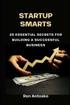 Startup Smarts: 25 Essential Secrets for Building a Successful Business