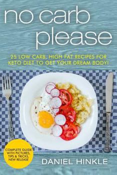 Paperback No Carb Please: 25 Low Carb, High Fat Recipes for Keto Diet to get your Dream Body! Book