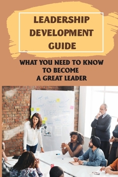 Paperback Leadership Development Guide: What You Need To Know To Become A Great Leader: Leadership Development Plan Book