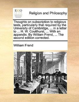 Paperback Thoughts on Subscription to Religious Tests, Particularly That Required by the University of Cambridge, ... in a Letter to ... H. W. Coulthurst, ... w Book