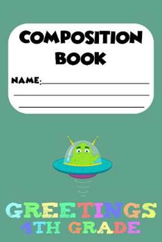 Paperback Composition Book Greetings 4th Grade: Kids Back To School Composition Alien Notebook, Handwriting Practice Paper, 4th Grade Workbooks Book