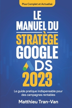 Paperback Le manuel du stratège Google Ads 2023: Le guide pratique indispensable pour des campagnes rentables [French] Book