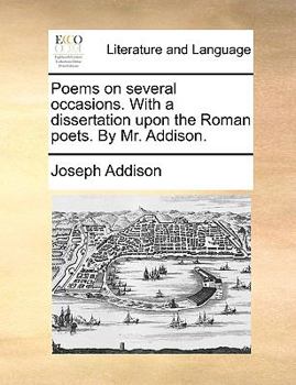 Paperback Poems on Several Occasions. with a Dissertation Upon the Roman Poets. by Mr. Addison. Book