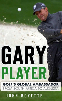 Hardcover Gary Player: Golf's Global Ambassador from South Africa to Augusta Book