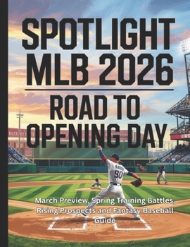Paperback SPOTLIGHT MLB 2026 ROAD TO OPENING DAY: March Preview, Spring Training Battles, Rising Prospects, and Fantasy Baseball Guide Book
