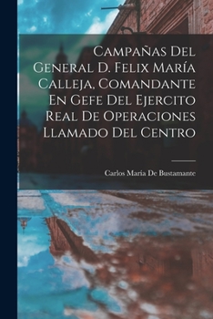 Paperback Campañas Del General D. Felix María Calleja, Comandante En Gefe Del Ejercito Real De Operaciones Llamado Del Centro [Spanish] Book