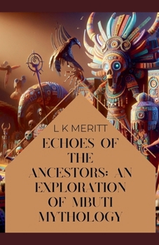 Echoes of the Past: An Exploration of Mbuti Mythology (An Exploration of World Mythology)