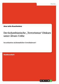 Paperback Der kolumbianische "Terrorismus"-Diskurs unter Álvaro Uribe: Securitization nichtstaatlicher Gewaltakteure? [German] Book