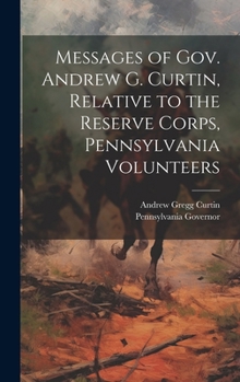 Hardcover Messages of Gov. Andrew G. Curtin, Relative to the Reserve Corps, Pennsylvania Volunteers Book