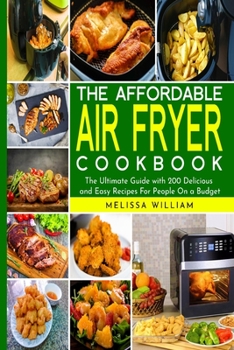 The Affordable Air Fryer Cookbook: The Ultimate Guide with 200 Delicious and Easy Recipes For People On a Budget