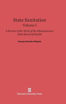 Hardcover State Sanitation: A Review of the Work of the Massachusetts State Board of Health, Volume I Book