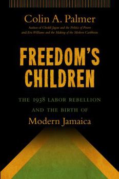 Paperback Freedom's Children: The 1938 Labor Rebellion and the Birth of Modern Jamaica Book