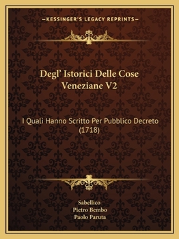 Paperback Degl' Istorici Delle Cose Veneziane V2: I Quali Hanno Scritto Per Pubblico Decreto (1718) [Italian] Book