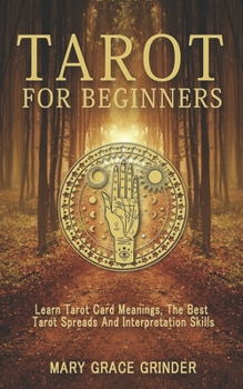 Tarot for Beginners: Learn Tarot Card Meanings, The Best Tarot Spreads And Interpretation Skills