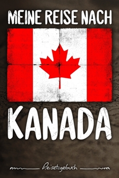 Meine Reise Nach Kanada Reisetagebuch : Tagebuch Ca DIN A5 Wei? Liniert ?ber 100 Seiten I Ottawa I Rocky Mountains I Flagge I Urlaubstagebuch