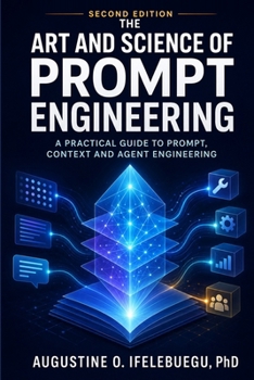 Paperback The Art and Science of Prompt Engineering: A Practical Guide to Prompt, Context and Agent Engineering Book