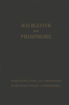 Halbleiter Und Phosphore / Semiconductors and Phosphors / Semiconducteurs Et Phosphores: Vortrage Des Internationalen Kolloquiums 1956 Halbleiter Und Phosphore in Garmisch-Partenkirchen