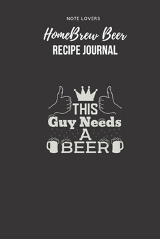 This Guy Needs A Beer - Homebrew Beer Recipe Journal: Gifts for Home Brewers | Beer Log Book, Record Brewing Notes