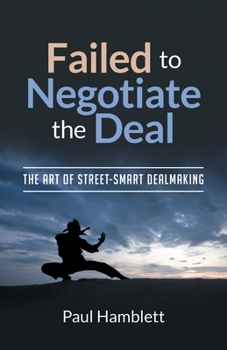 Failed to Negotiate the Deal: The Art of Street Smart Dealmaking