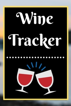 Wine Tracker: Wine Tasting Notebook and Wine Pairing Guide, Wine Tasting Log, Wine Tasting Sheets, Wine Tasting Template, Winery Tour Tracker Perfect for Wine Lovers and Connoisseurs