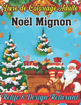 Livre De Coloriage Adult Noël Mignon Relife & Design Relaxant: Détendez-vous avec l'Art Holiday Livre de coloriage spécial pour adultes pour célébrer ... pour les cadeaux de détenteI (French Edition)