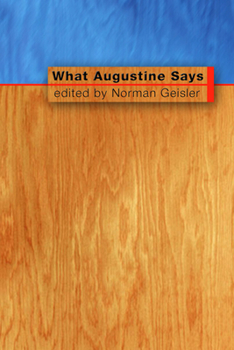What Augustine Says: God, Faith, Reason, Christ, Scripture, Grace and Evil
