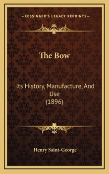 Hardcover The Bow: Its History, Manufacture, And Use (1896) Book