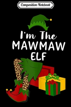 Composition Notebook: Womens I'm The Maw maw Leopard Elf Matching Christmas Family  Journal/Notebook Blank Lined Ruled 6x9 100 Pages