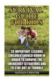 Paperback Survival Guide for Kids: 20 Important Lessons Children Should Know In Order To Survive The Emergency Situations And To Stay Out of Trouble Book