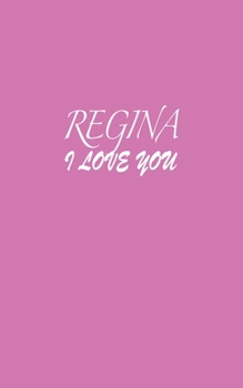 Paperback Regina: I LOVE YOU Regina Notebook Emotional valentine's gift: Lined Notebook / Journal Gift, 100 Pages, 5x8, Soft Cover, Matt Book