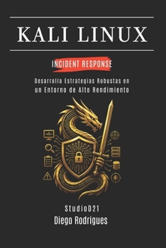KALI LINUX INCIDENT RESPONSE: Desarrolla Estrategias Robustas en un Entorno de Alto Rendimiento (KALI LINUX & FRAMEWORKS España) (Spanish Edition)