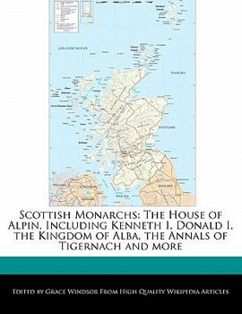 Paperback Scottish Monarchs: The House of Alpin, Including Kenneth I, Donald I, the Kingdom of Alba, the Annals of Tigernach and More Book