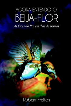 Paperback Agora Entendo o Beija-Flor: As faces do Pai em dias de perdas [Portuguese] Book