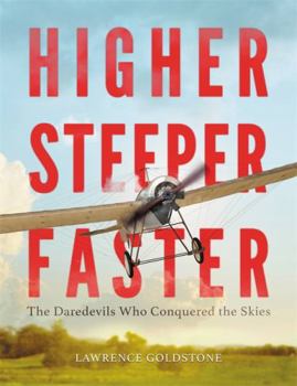 Hardcover Higher, Steeper, Faster: The Daredevils Who Conquered the Skies Book