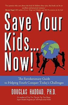Paperback Save Your Kids...Now!: The Revolutionary Guide to Helping Youth Conquer Today's Challenges Book
