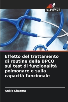 Effetto del trattamento di routine della BPCO sui test di funzionalità polmonare e sulla capacità funzionale (Italian Edition)