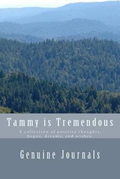 Tammy Is Tremendous: A Collection of Positive Thoughts, Hopes, Dreams, and Wishes.