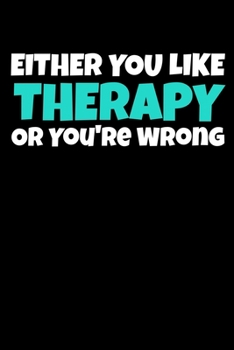 Paperback Either You Like Therapy Or You're Wrong: Journal Gift For Applied Behavior Analyst Aba Therapist (Blank Lined 120 Pages 6" x 9") Book