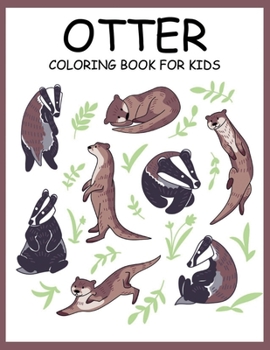 OTTER COLORING BOOK FOR KIDS: A Kids Coloring Book With Clean Otter Designs: Funny Kids Coloring Book Featuring With Funny And Cute Otter Designs: 50 ... Coloring Book For Kids Toddlers And Adults