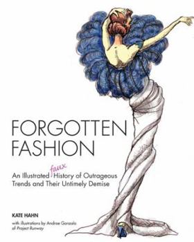 Paperback Forgotten Fashion: An Illustrated Faux History of Outrageous Trends and Their Untimely Demise Book