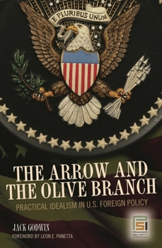 The Arrow and the Olive Branch: Practical Idealism in U.S. Foreign Policy (The Ethics of American Foreign Policy)