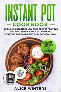 Paperback Instant Pot Cookbook: Simple and Delicious Low Carb Recipes for Your Electric Pressure Cooker. With Easy Start Up Guide and Healthy 14 Day M Book