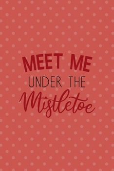 Paperback Meet Me Under The Mistletoe: All Purpose 6x9 Blank Lined Notebook Journal Way Better Than A Card Trendy Unique Gift Coral And White Points Xmas Book